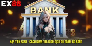 Nạp Tiền EX88 - Cách Kiểm Tra Giao Dịch An Toàn, Rõ Ràng